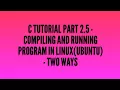 C programming tutorial part 2 5 compiling and running program in Linux ubuntu in two ways