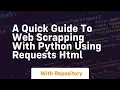 A quick guide to web scrapping with python using requests html