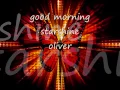 oliver, good morning starshine