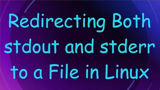 Redirecting Both stdout and stderr to a File in Linux