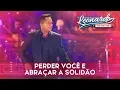 Download Lagu Perder Você é Abraçar a Solidão | DVD Leonardo - Canto, Bebo e Choro