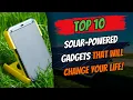 Top 10 Solar-Powered Gadgets That Will Change Your Life