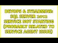 DevOps SysAdmins SQL Server 2012 Service not starting Probably related to Service Agent issue