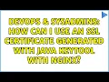 DevOps SysAdmins How can I use an SSL certificate generated with Java keytool with Nginx