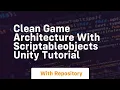 Clean game architecture with scriptableobjects unity tutorial