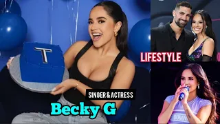 Becky G lifestyle Famous Singer Model Biography Boyfriend Age Height Weight Net Worth Facts