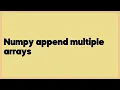 Numpy append multiple arrays 1 answer