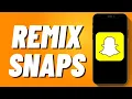 How to Remix Snaps on Snapchat 2024