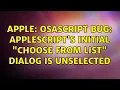 Apple osascript bug AppleScript s initial choose from list dialog is unselected 2 Solutions
