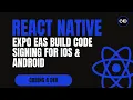 Expo EAS Build Code Signing for iOS Android Certificates Keystore Provisioning