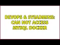 DevOps SysAdmins Can not access mysql docker 3 Solutions