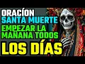 ORACION A LA SANTA MUERTE PARA TODOS LOS DIAS EMPEZAR LA MANANA ORACION MENSAJE DE DIOS