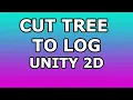 Cut Tree To Log - Unity 2D Tutorial