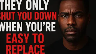 They Only Shut You Down When You Re Easy To Replace Be Rare 