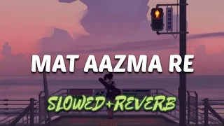 Mat aazma re - (slowed+reverb) | kk | lofi mix