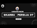 SKARBU - PERSIJA OT ( KARAOKE  )