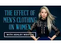 Effect of Men s Clothing on Women with Ashley Weston Behind the Scenes with a Celebrity Stylist