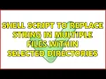 Shell script to replace string in multiple files within selected directories 3 Solutions