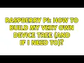 Raspberry Pi How to build my very own device tree and if I need to