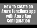 How to Create an Azure Functions app with Azure App Configuration