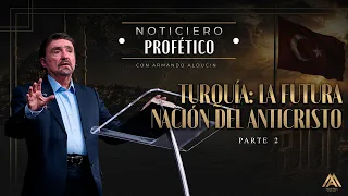 Turquía: La Futura Nación del Anticristo - Parte 2 | Noticiero Profético | Dr. Armando Alducin