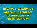 DevOps SysAdmins Apache2 Redirect to Subfolder w ReverseProxy