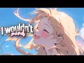 Download Lagu Nightcore - I Wouldn't Mind (Lyrics) - He Is We - Sped Up
