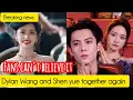 Finally Happening! Dylan Wang and Shen Yue Set to Work Together Again!