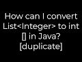 Java How can I convert List Integer to int in Java duplicate 5solution