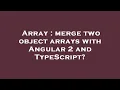 Array merge two object arrays with Angular 2 and TypeScript