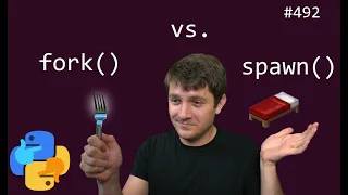 multiprocessing fork vs spawn intermediate anthony explains