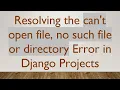 Resolving the can t open file no such file or directory Error in Django Projects