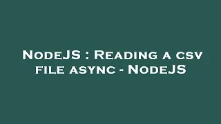NodeJS Reading a csv file async - NodeJS