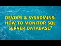 DevOps SysAdmins How to monitor SQL Server database 2 Solutions
