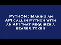 PYTHON Making an API call in Python with an API that requires a bearer token