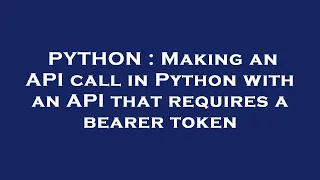 PYTHON Making an API call in Python with an API that requires a bearer token