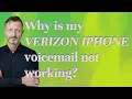Why is my Verizon iPhone voicemail not working