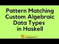 Pattern Matching Custom Algebraic Data Types in Haskell