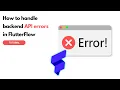 How to handle backend API errors in FlutterFlow