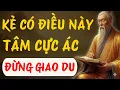 Lagu CỔ NHÂN TIẾT LỘ: KẺ CÓ ĐIỂM NÀY , TÂM CỰC ÁC , TỐT NHẤT ĐỪNG GIAO DU | TRIẾT LÝ NGƯỜI XƯA