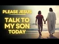 Prayer Asking Jesus To Talk To Your Son Daily Jesus Prayer For My Son