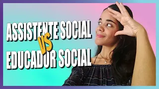 DIFERENÇAS ENTRE ASSISTENTE SOCIAL X EDUCADOR SOCIAL
