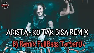 ku tak bisa adista remix fullbass vocal asli mhady alfairuz remix 