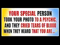Your special person took your photo to a psychic and they cried tears of blood when they heard
