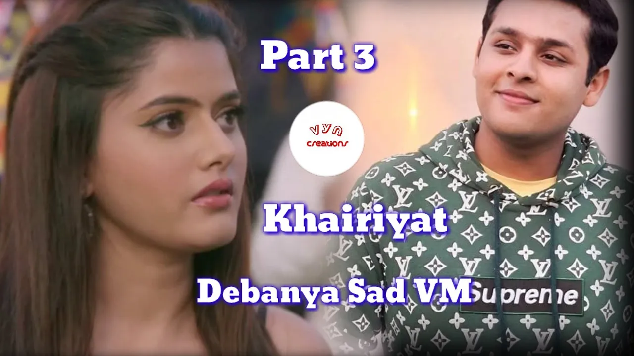 Debanya Sad VM Part 3 || Khairiyat || Baalveer Returns