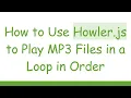 How to Use Howler js to Play MP3 Files in a Loop in Order