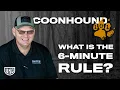 Coonhound 101 - What is the 6 Minute Rule