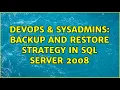 DevOps SysAdmins Backup and Restore Strategy in sql server 2008