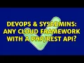 DevOps SysAdmins Any cloud framework with a API
