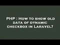 PHP How to show old data of dynamic checkbox in Laravel